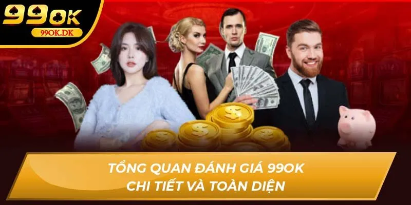 Tổng quan Đánh giá 99OK chi tiết và toàn diện