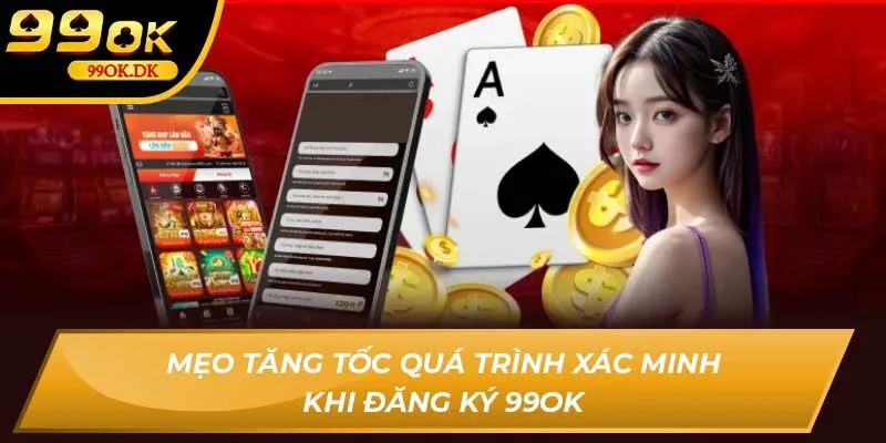 Mẹo tăng tốc quá trình xác minh khi đăng ký 99OK